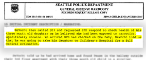 DeVocht then called 911 and requested SFD respond to check health of his three month old daughter as. he believed she had been exposed to narcotics, specifically cocaine. We arrived SFD had checked on the baby, DeVocht told us that he was going to take his daughter to Chilcl.ren•s Hospital for a full medical evaluation.